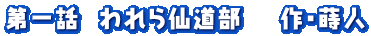 第一話 われら仙道部 作・蒔人
